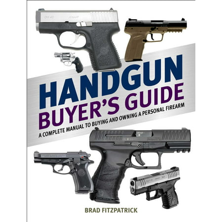 Handgun Buyer's Guide : A Complete Manual to Buying and Owning a Personal