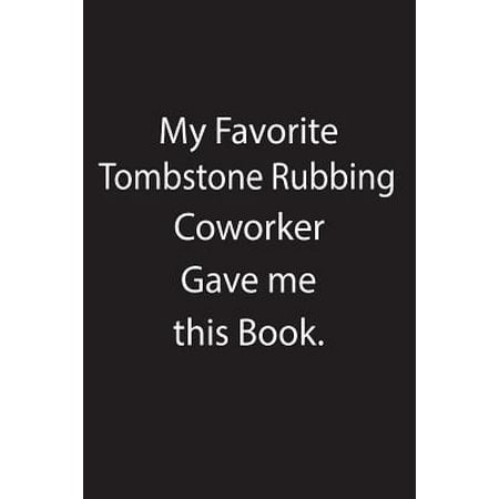 My Favorite Tombstone Rubbing Coworker Gave Me This Book.: Blank Lined Notebook Journal Gift Idea Paperback