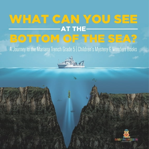 What Can You See in the Bottom of the Sea? A Journey to the Mariana Trench Grade 5 Children's Mystery & Wonders Books, (Paperback)