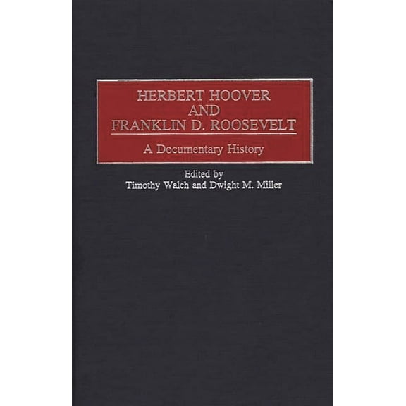 Contributions in American History Herbert Hoover and Franklin D. Roosevelt: A Documentary History, Book 182, (Hardcover)