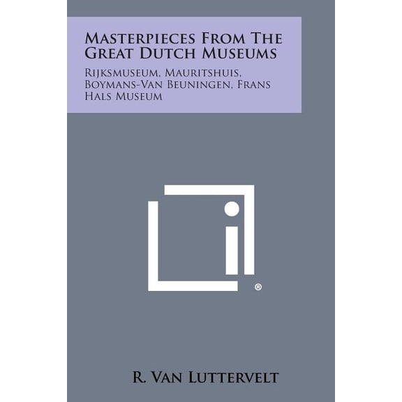 Masterpieces from the Great Dutch Museums : Rijksmuseum, Mauritshuis, Boymans-Van Beuningen, Frans Hals Museum