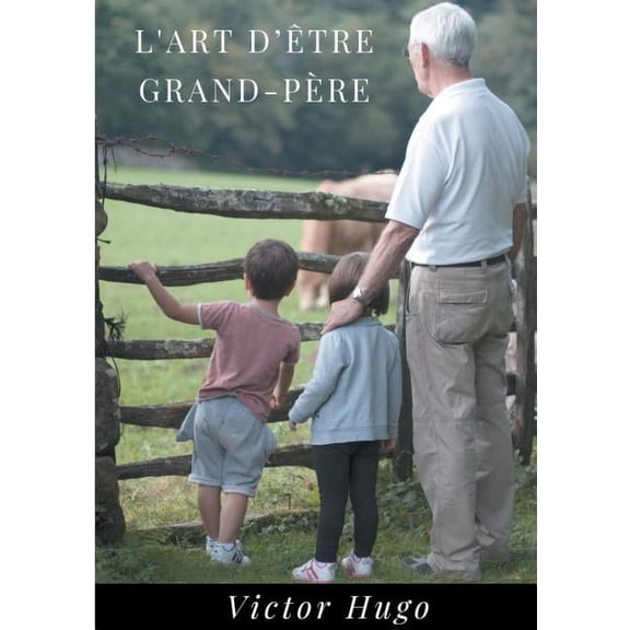 L'Art d'être grand-père: Un recueil de 27 poèmes de Victor Hugo dédié à ses petits enfants (édition intégrale), (Paperback)