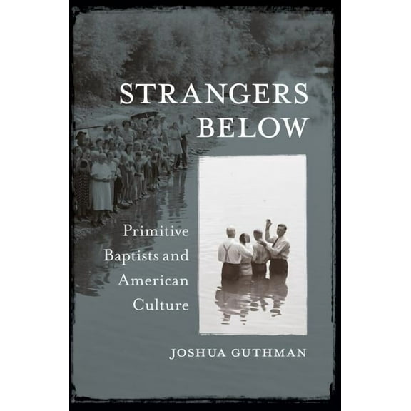 Strangers Below: Primitive Baptists and American Culture, (Paperback)