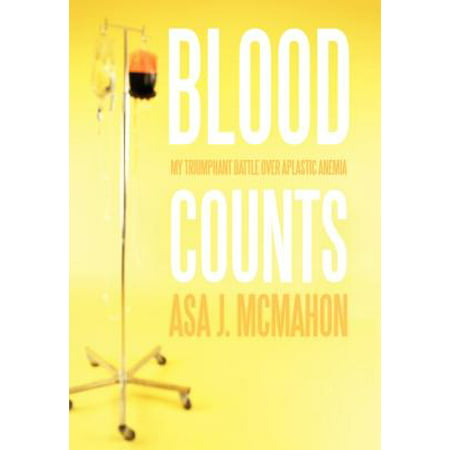 Blood Counts : My Triumphant Battle Over Aplastic