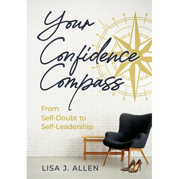Your Confidence Compass: From Self-Doubt to Self-Leadership, (Paperback)
