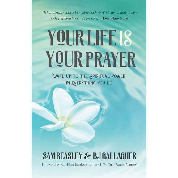 Your Life Is Your Prayer: Wake Up to the Spiritual Power in Everything You Do (Meditations, Affirmations, for Readers of, (Paperback)