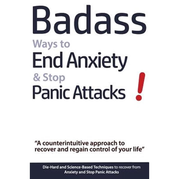 Pre-Owned Badass Ways to End Anxiety & Stop Panic Attacks! - A counterintuitive approach to recover and regain control of your life.: Die-Hard and Science-Based (Paperback) 9090305262 9789090305264