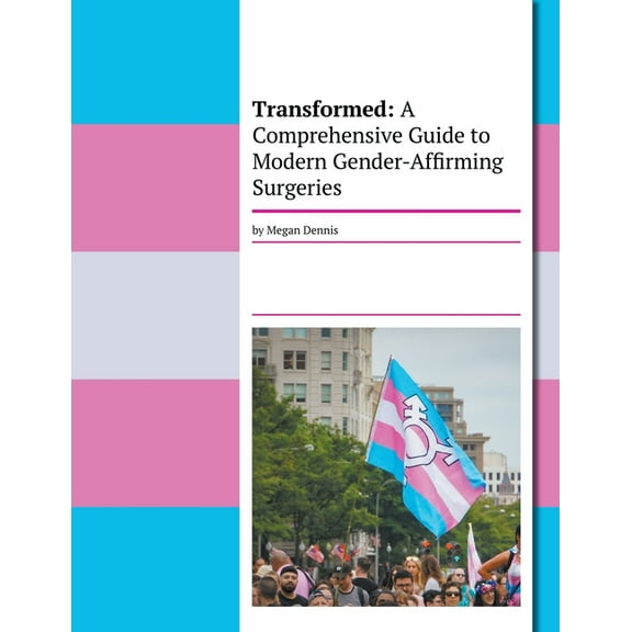 Transformed: A Comprehensive Guide To Modern Gender-Affirming Surgeries, (Paperback)