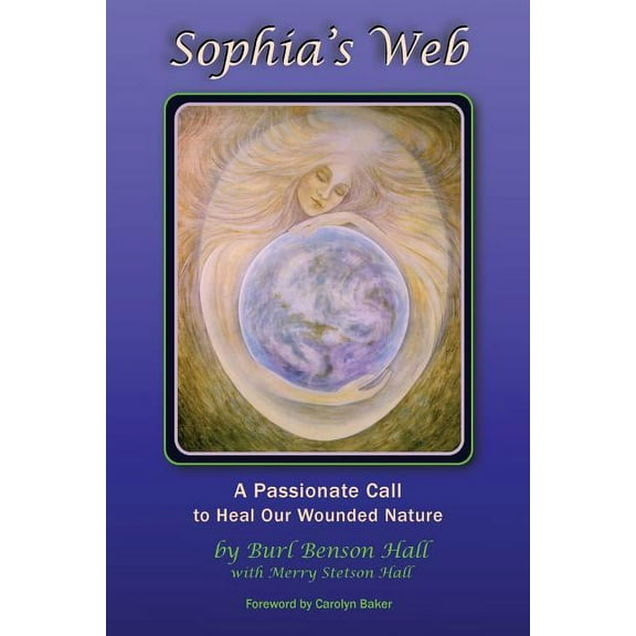 Sophia's Web: A Passionate Call to Heal Our Wounded Nature, (Paperback)