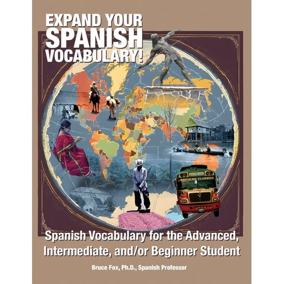 Expand Your Spanish Vocabulary!: Spanish Vocabulary for the Advanced, Intermediate, and/or Beginner Student, (Paperback)