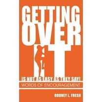 Getting Over It Is Not as Easy as They Say! Words of Encouragement (Paperback) by Rodney L Fresh