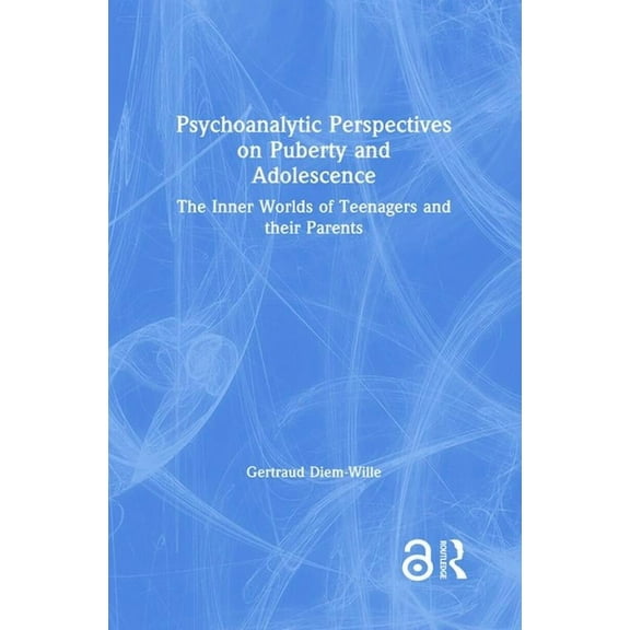 Psychoanalytic Perspectives on Puberty and Adolescence: The Inner Worlds of Teenagers and Their Parents, (Hardcover)