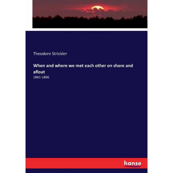 When and where we met each other on shore and afloat: 1861-1866, (Paperback)