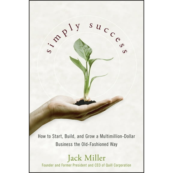 Simply Success: How to Start, Build and Grow a Multimillion Dollar Business the Old-Fashioned Way, (Hardcover)