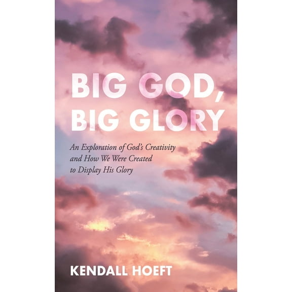 Big God, Big Glory: An Exploration of God's Creativity and How We Were Created to Display His Glory, (Paperback)
