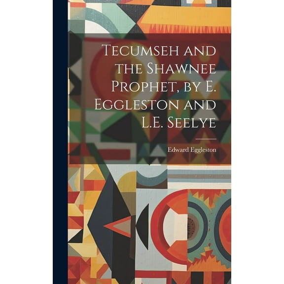 Tecumseh and the Shawnee Prophet, by E. Eggleston and L.E. Seelye (Hardcover)