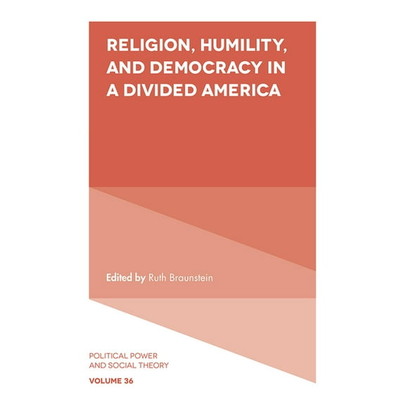 Political Power and Social Theory Religion, Humility, and Democracy in a Divided America, Book 36, (Hardcover)