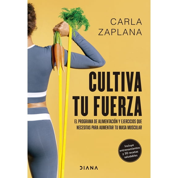 Cultiva Tu Fuerza: El Programa de Alimentación Y Ejercicios Que Necesitas Para Aumentar Tu Masa Muscular / Cultivate You, (Paperback)