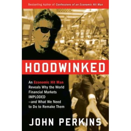 Pre-Owned Hoodwinked: An Economic Hit Man Reveals Why the World Financial Markets Imploded--And What We Need to Do to Remake Them (Hardcover) 0307589927 9780307589927