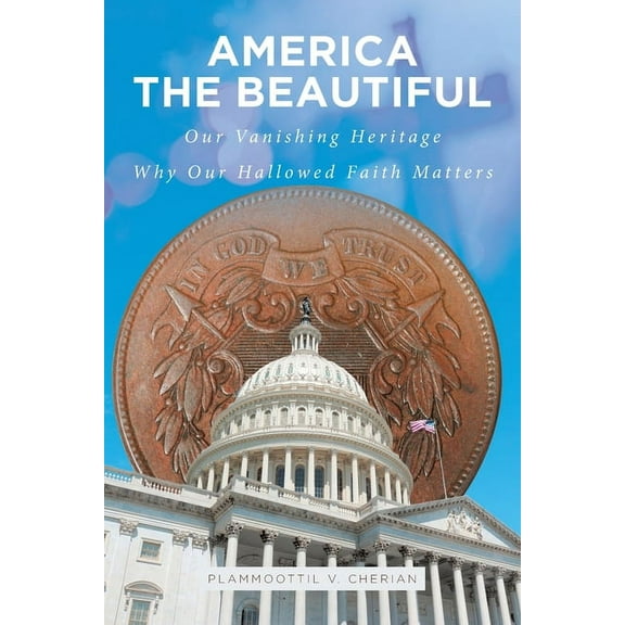 America The Beautiful: Our Vanishing Heritage; Why Our Hallowed Faith Matters, (Paperback)