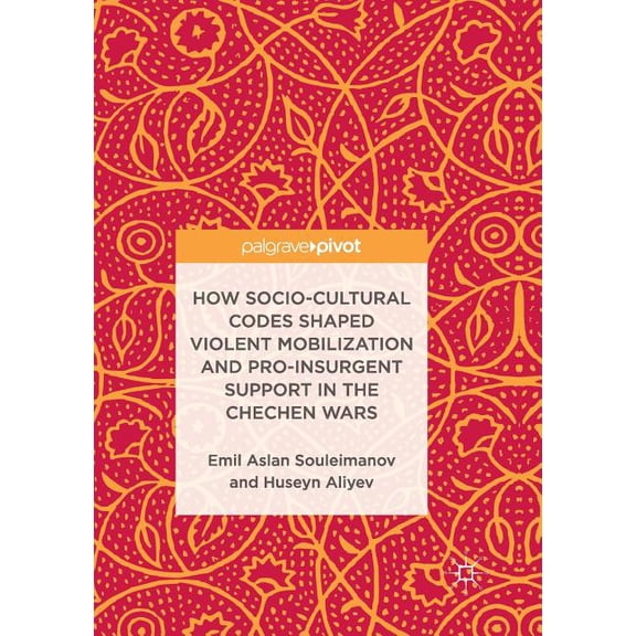 How Socio-Cultural Codes Shaped Violent Mobilization and Pro-Insurgent Support in the Chechen Wars, (Paperback)