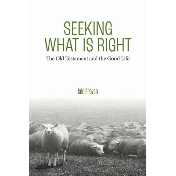 Seeking What Is Right: The Old Testament and the Good Life, (Hardcover)