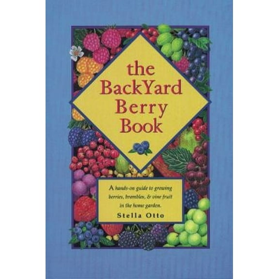 Pre-Owned The Backyard Berry Book : A Hands-On Guide to Growing Berries, Brambles and Vine Fruit in the Home Garden (Paperback) 9780963452061