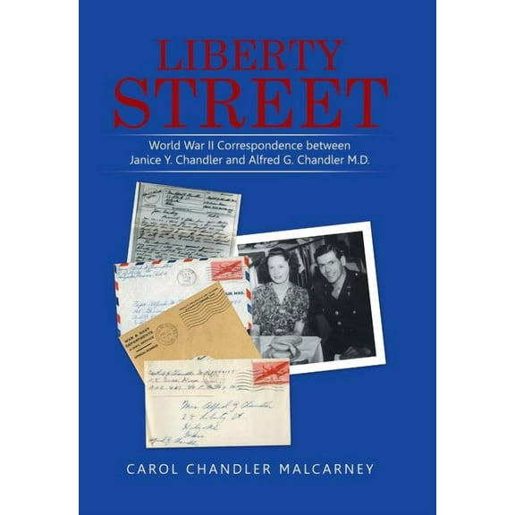 Liberty Street: World War II Correspondence between Janice Y. Chandler and Alfred G. Chandler M.D. Hardcover 1514425785 9781514425787 Carol Chandler Malcarney