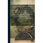 Alexandre Archipenko, Son Oeuvre. 66 Reproductions Avec Un Portrait De L'artiste Et Une Introduction Par Hans Hildebrandt ... 1887-1964. (Hardcover)
