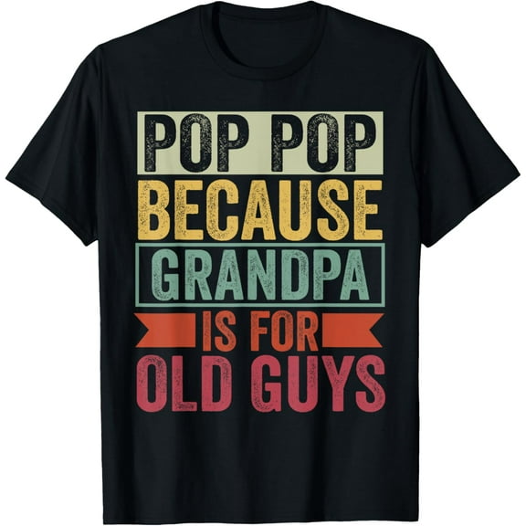 Pop Pop Because Grandpa Is For Old Guys T-Shirt