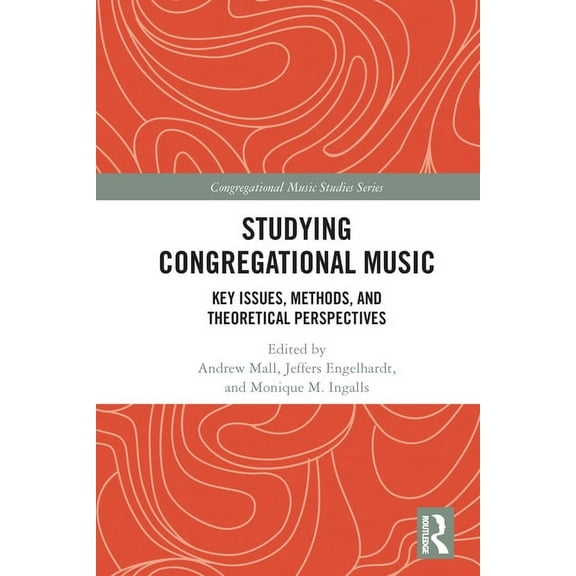 Congregational Music Studies Studying Congregational Music: Key Issues, Methods, and Theoretical Perspectives, (Paperback)
