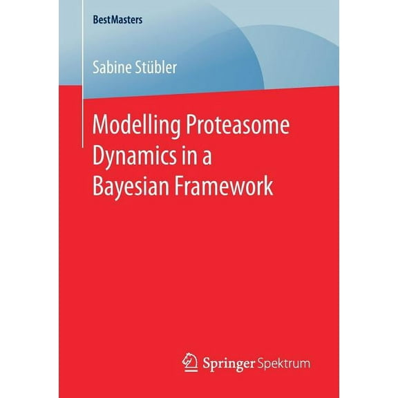 Bestmasters Modelling Proteasome Dynamics in a Bayesian Framework, (Paperback)