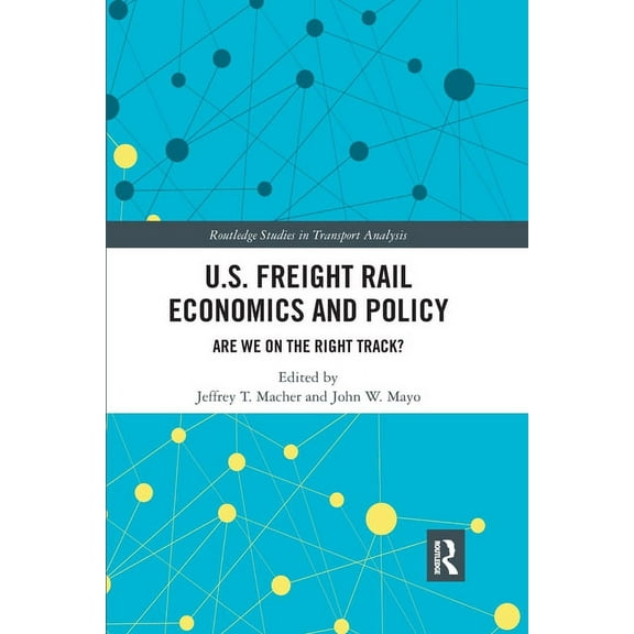 Routledge Studies in Transport Analysis U.S. Freight Rail Economics and Policy: Are We on the Right Track?, (Paperback)