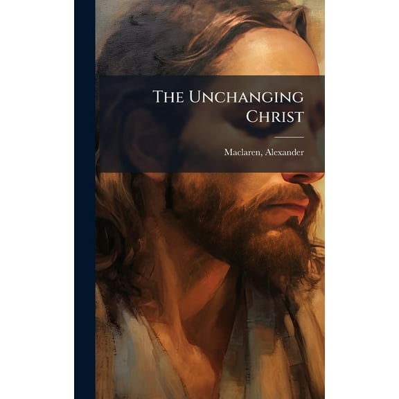 The Unchanging Christ, (Hardcover)