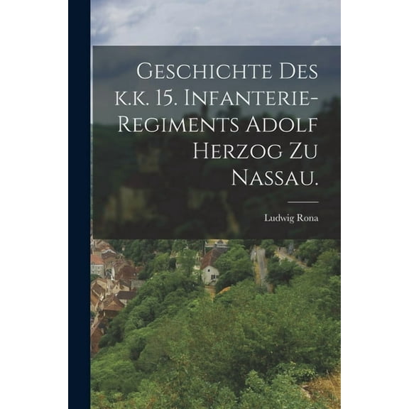Geschichte des k.k. 15. Infanterie-Regiments Adolf Herzog zu Nassau., (Paperback)