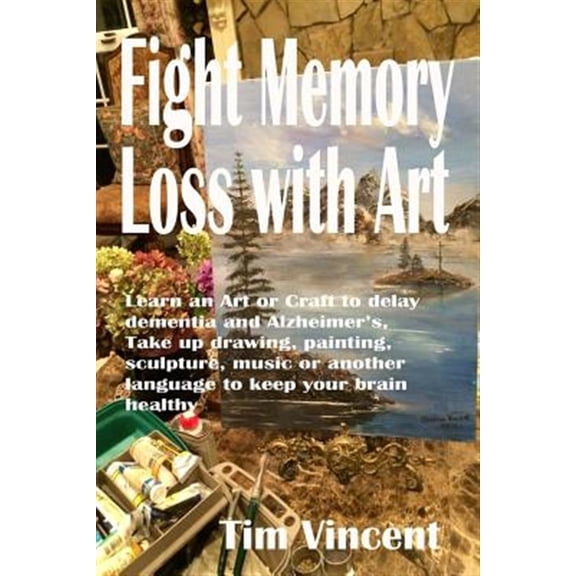 Pre-Owned Fight Memory Loss With Art: Learn an Art or Craft to Delay Dementia and Alzheimer's, Take Up Drawing, Painting, Sculpture, Music or Another Language to Keep Your Brain Healthy