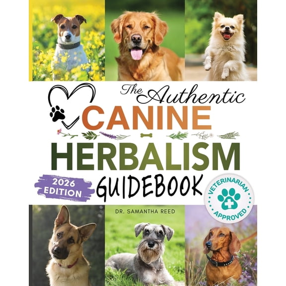 The Authentic Canine Herbalism Guidebook: Safe & Natural Herbal Treatments For Dogs to Detox, Boost Immunity, Preven, (Paperback)