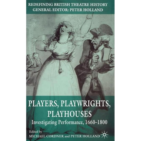 Redefining British Theatre History Players, Playwrights, Playhouses: Investigating Performance, 1660-1800, (Hardcover)