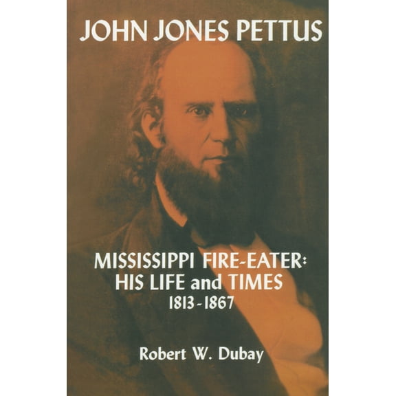 John Jones Pettus, Mississippi Fire-Eater: His Life and Times, 1813-1867, (Paperback)
