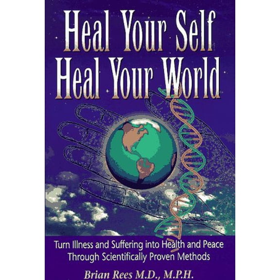 Pre-Owned Heal Your Self, Heal Your World: Turn Illness and Suffering into Health and Peace Through Scientifically Proven Methods, 9780965231930, 0965231933, Hardcover,