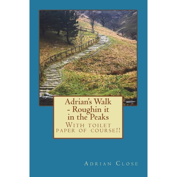 Adrian's Walk - Roughin it in the Peaks : With toilet paper of course!! (Paperback)