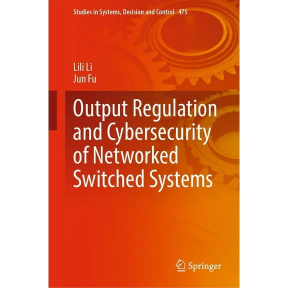 Studies in Systems, Decision and Control Output Regulation and Cybersecurity of Networked Switched Systems, Book 475, (Hardcover)