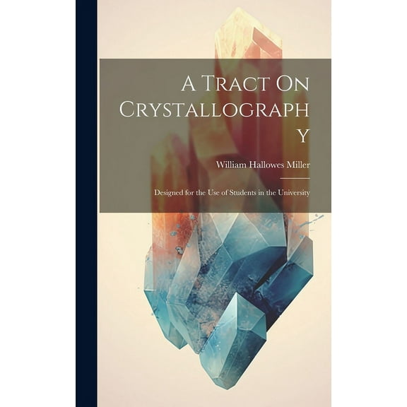 A Tract On Crystallography : Designed for the Use of Students in the University (Hardcover)