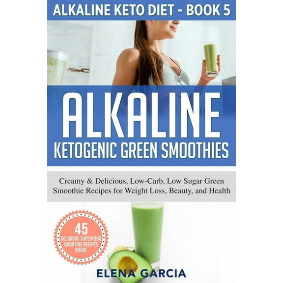 Alkaline Keto Alkaline Ketogenic Green Smoothies: Creamy & Delicious, Low-Carb, Low Sugar Green Smoothie Recipes for Weight Loss, , Book 5, (Paperback)