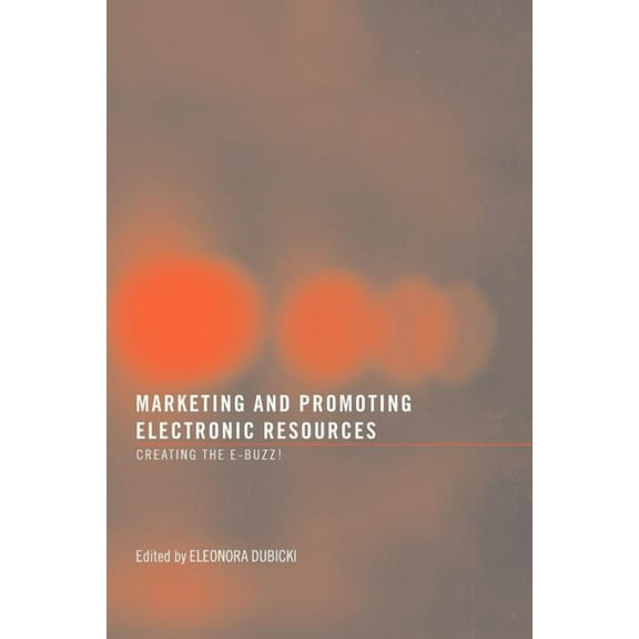 Marketing and Promoting Electronic Resources: Creating the E-Buzz!, (Paperback)
