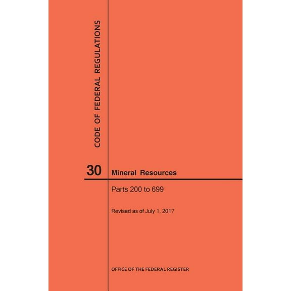 Code of Federal Regulations: Code of Federal Regulations Title 30, Mineral Resources, Parts 200-699, 2017 (Paperback)
