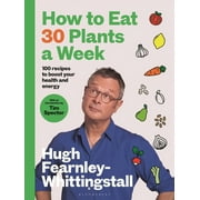 How to Eat 30 Plants a Week : 100 recipes to boost your health and energy (Hardcover)