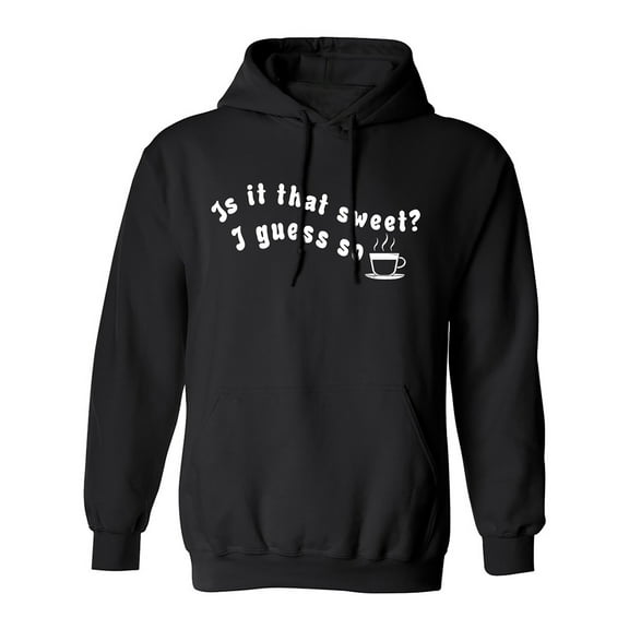 Is It That Sweet? I Guess So Adult Hooded Sweatshirt