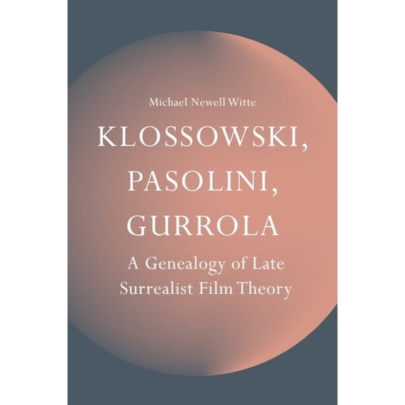 Klossowski, Pasolini, Gurrola: A Genealogy of Late Surrealist Film Theory, (Hardcover)
