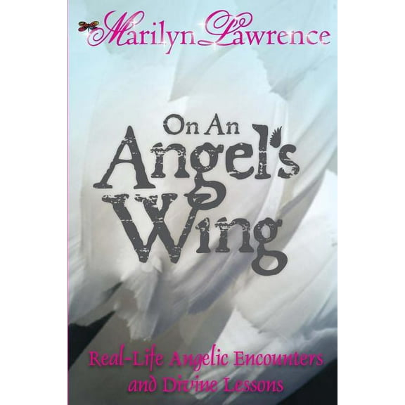 On An Angel's Wing: Real-Life Angelic Encounters and Divine Lessons, (Paperback)
